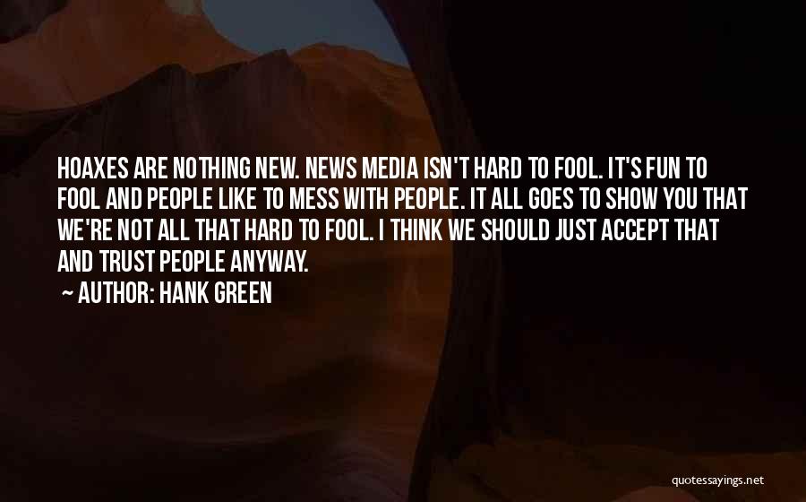 Hank Green Quotes: Hoaxes Are Nothing New. News Media Isn't Hard To Fool. It's Fun To Fool And People Like To Mess With