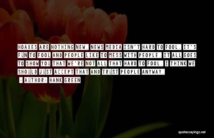 Hank Green Quotes: Hoaxes Are Nothing New. News Media Isn't Hard To Fool. It's Fun To Fool And People Like To Mess With