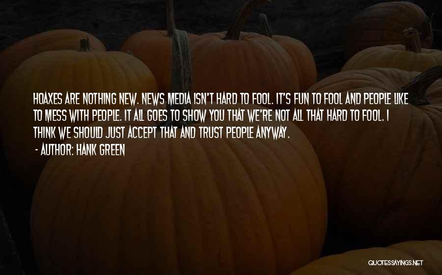 Hank Green Quotes: Hoaxes Are Nothing New. News Media Isn't Hard To Fool. It's Fun To Fool And People Like To Mess With