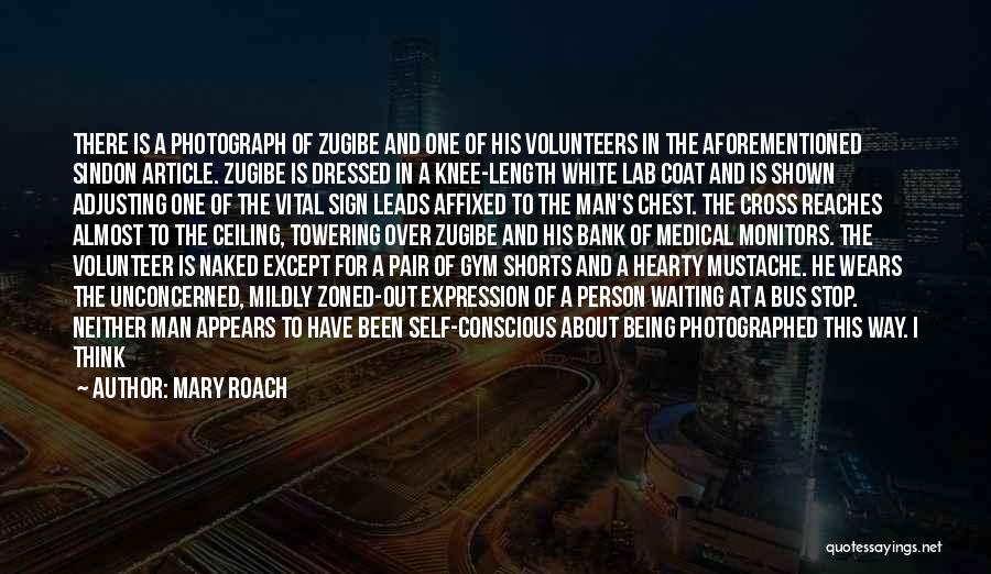 Mary Roach Quotes: There Is A Photograph Of Zugibe And One Of His Volunteers In The Aforementioned Sindon Article. Zugibe Is Dressed In