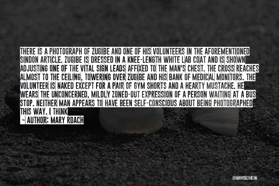 Mary Roach Quotes: There Is A Photograph Of Zugibe And One Of His Volunteers In The Aforementioned Sindon Article. Zugibe Is Dressed In