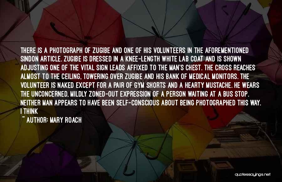 Mary Roach Quotes: There Is A Photograph Of Zugibe And One Of His Volunteers In The Aforementioned Sindon Article. Zugibe Is Dressed In