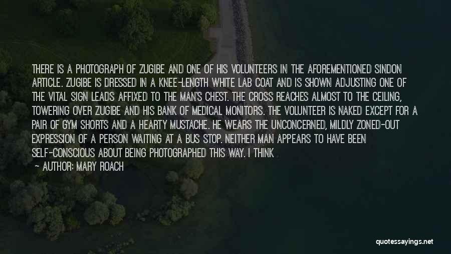 Mary Roach Quotes: There Is A Photograph Of Zugibe And One Of His Volunteers In The Aforementioned Sindon Article. Zugibe Is Dressed In