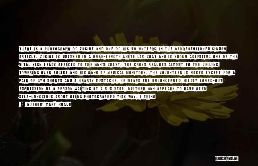 Mary Roach Quotes: There Is A Photograph Of Zugibe And One Of His Volunteers In The Aforementioned Sindon Article. Zugibe Is Dressed In