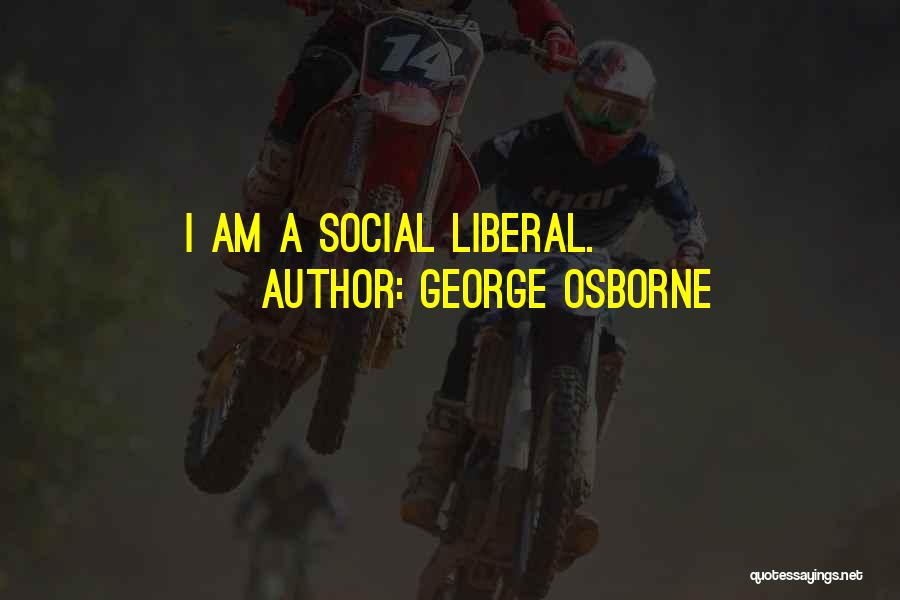 George Osborne Quotes: I Am A Social Liberal.