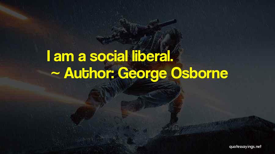 George Osborne Quotes: I Am A Social Liberal.