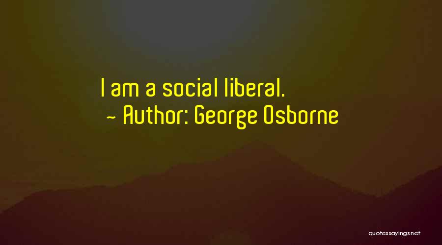 George Osborne Quotes: I Am A Social Liberal.