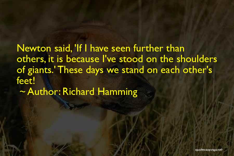 Richard Hamming Quotes: Newton Said, 'if I Have Seen Further Than Others, It Is Because I've Stood On The Shoulders Of Giants.' These