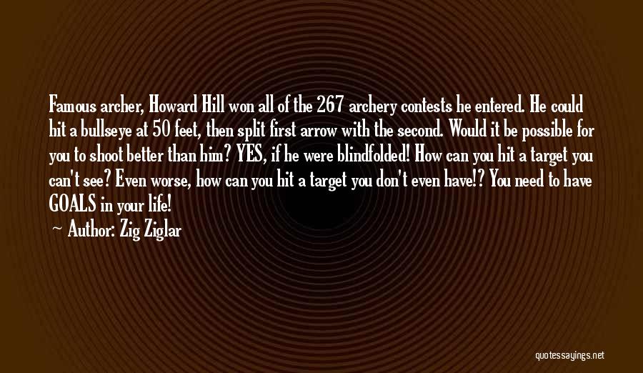 Zig Ziglar Quotes: Famous Archer, Howard Hill Won All Of The 267 Archery Contests He Entered. He Could Hit A Bullseye At 50