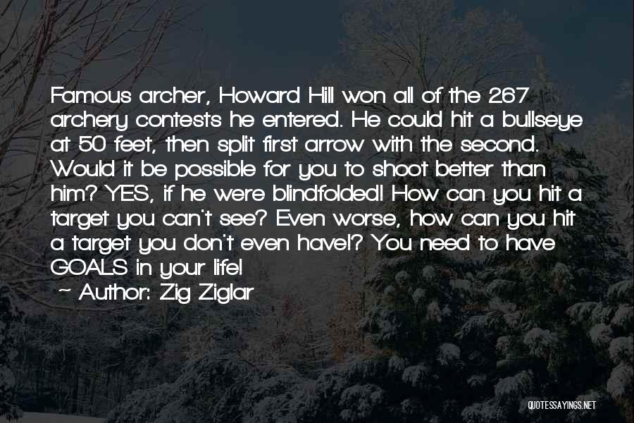 Zig Ziglar Quotes: Famous Archer, Howard Hill Won All Of The 267 Archery Contests He Entered. He Could Hit A Bullseye At 50