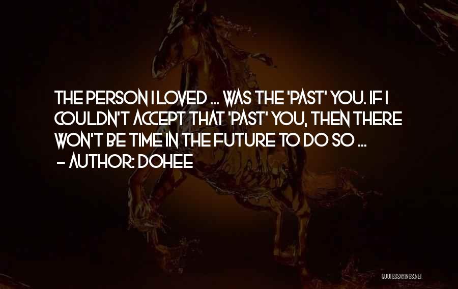Dohee Quotes: The Person I Loved ... Was The 'past' You. If I Couldn't Accept That 'past' You, Then There Won't Be