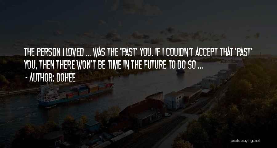 Dohee Quotes: The Person I Loved ... Was The 'past' You. If I Couldn't Accept That 'past' You, Then There Won't Be