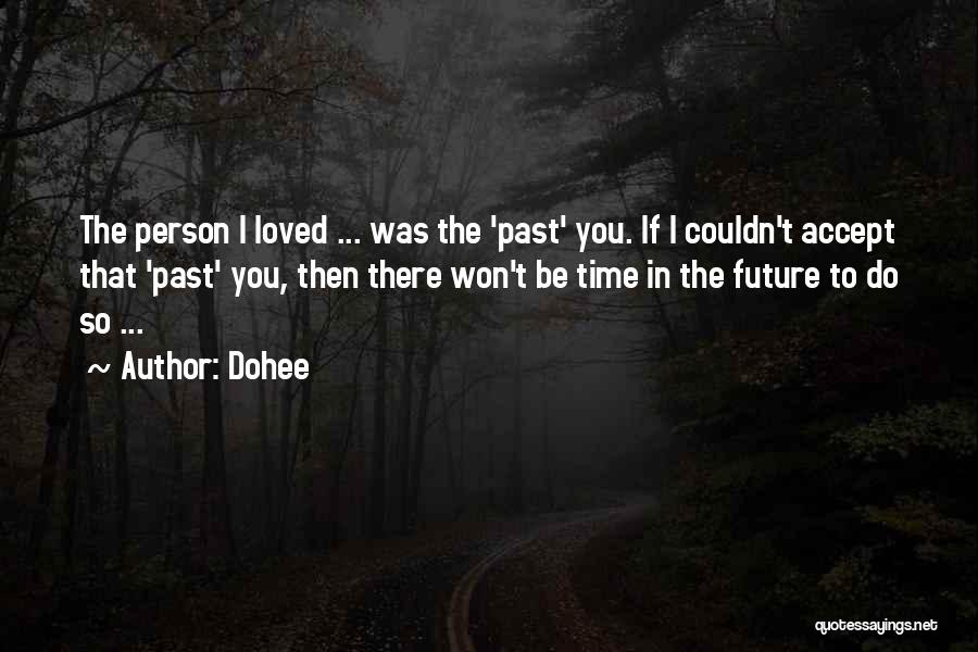 Dohee Quotes: The Person I Loved ... Was The 'past' You. If I Couldn't Accept That 'past' You, Then There Won't Be