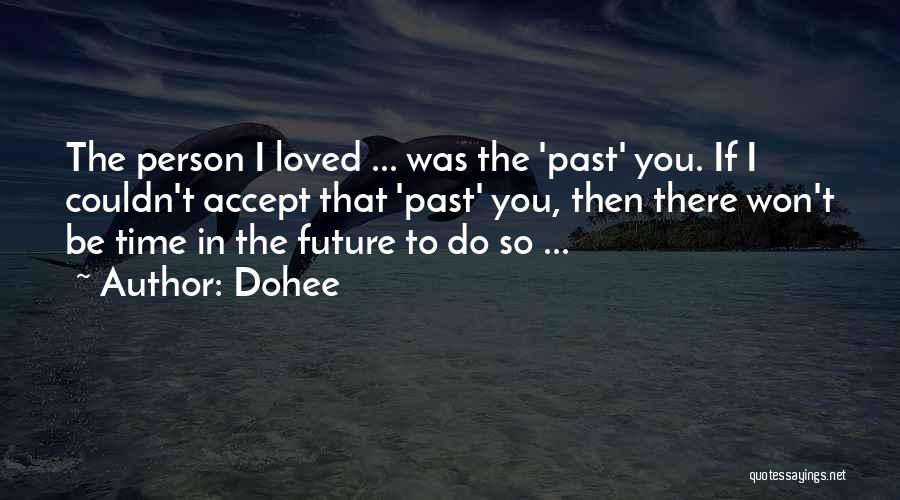 Dohee Quotes: The Person I Loved ... Was The 'past' You. If I Couldn't Accept That 'past' You, Then There Won't Be