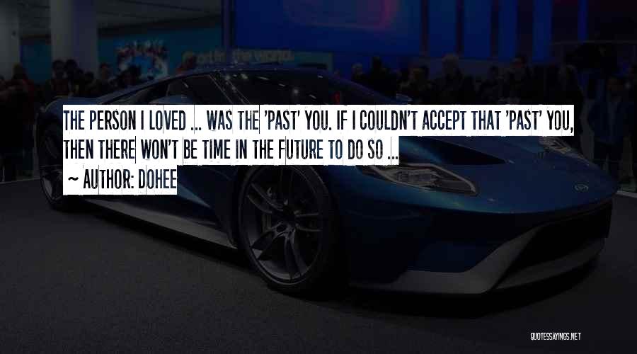 Dohee Quotes: The Person I Loved ... Was The 'past' You. If I Couldn't Accept That 'past' You, Then There Won't Be