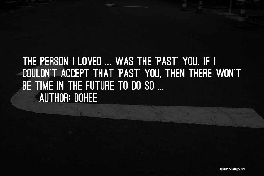 Dohee Quotes: The Person I Loved ... Was The 'past' You. If I Couldn't Accept That 'past' You, Then There Won't Be