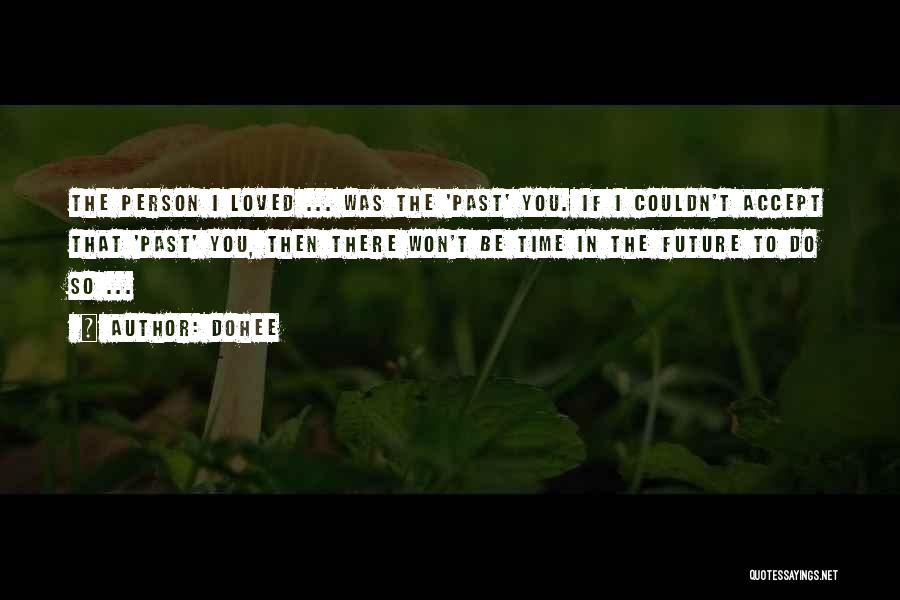Dohee Quotes: The Person I Loved ... Was The 'past' You. If I Couldn't Accept That 'past' You, Then There Won't Be