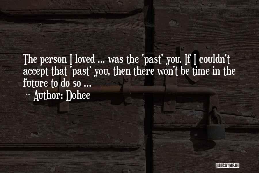 Dohee Quotes: The Person I Loved ... Was The 'past' You. If I Couldn't Accept That 'past' You, Then There Won't Be