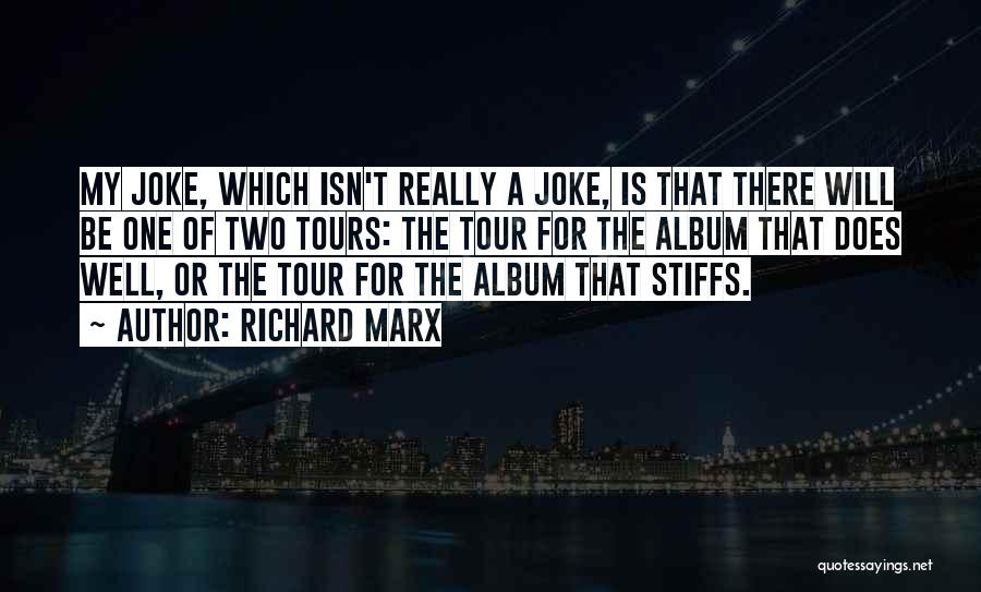 Richard Marx Quotes: My Joke, Which Isn't Really A Joke, Is That There Will Be One Of Two Tours: The Tour For The