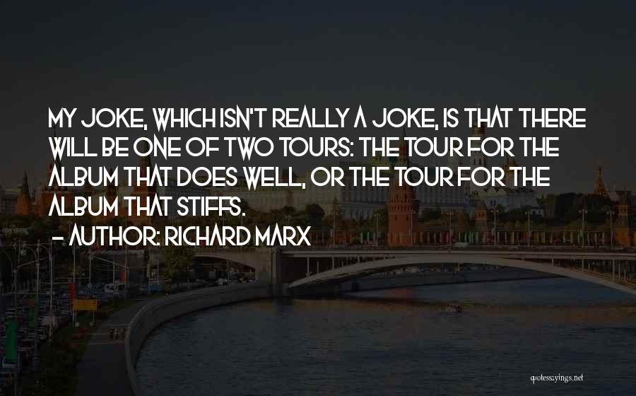 Richard Marx Quotes: My Joke, Which Isn't Really A Joke, Is That There Will Be One Of Two Tours: The Tour For The