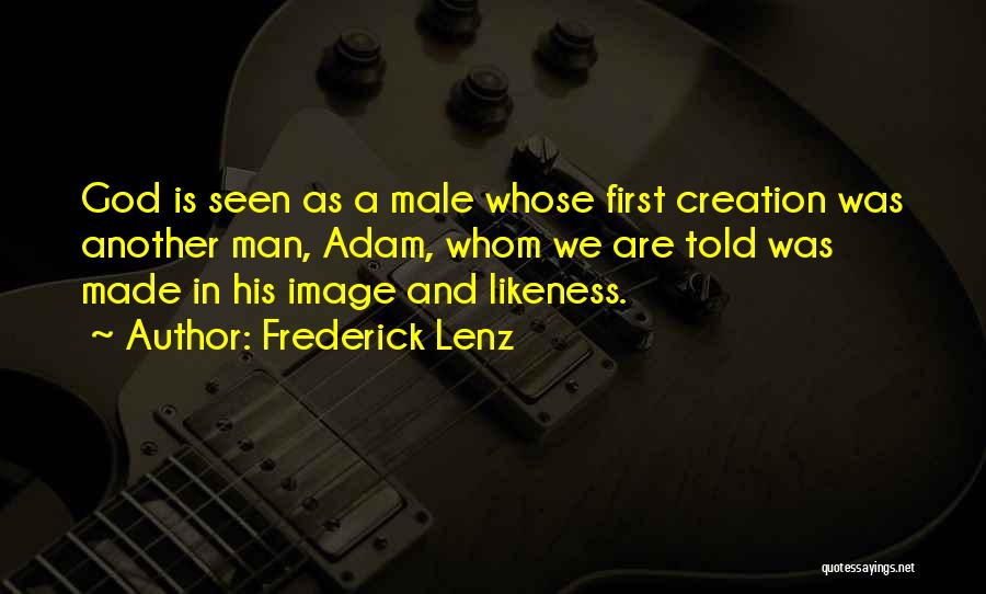 Frederick Lenz Quotes: God Is Seen As A Male Whose First Creation Was Another Man, Adam, Whom We Are Told Was Made In