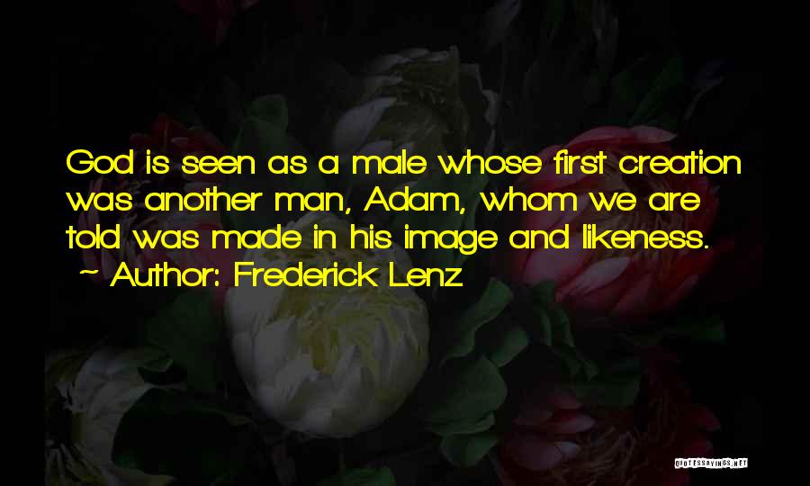Frederick Lenz Quotes: God Is Seen As A Male Whose First Creation Was Another Man, Adam, Whom We Are Told Was Made In