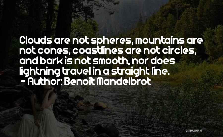 Benoit Mandelbrot Quotes: Clouds Are Not Spheres, Mountains Are Not Cones, Coastlines Are Not Circles, And Bark Is Not Smooth, Nor Does Lightning
