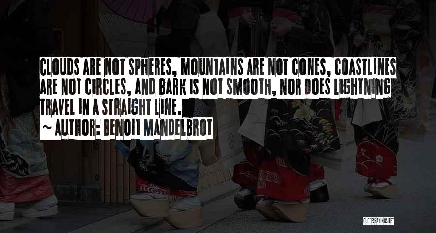 Benoit Mandelbrot Quotes: Clouds Are Not Spheres, Mountains Are Not Cones, Coastlines Are Not Circles, And Bark Is Not Smooth, Nor Does Lightning