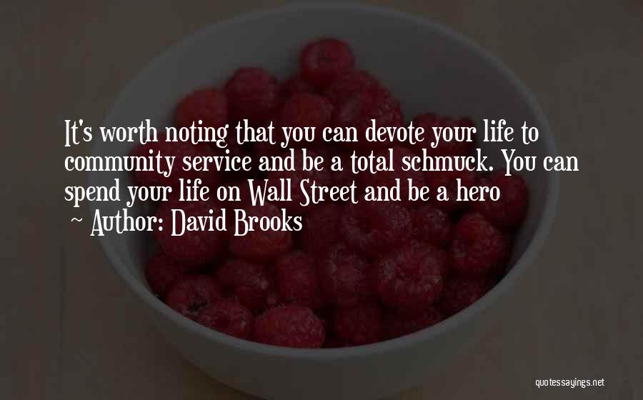 David Brooks Quotes: It's Worth Noting That You Can Devote Your Life To Community Service And Be A Total Schmuck. You Can Spend