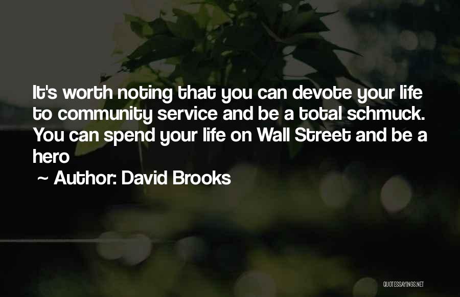 David Brooks Quotes: It's Worth Noting That You Can Devote Your Life To Community Service And Be A Total Schmuck. You Can Spend