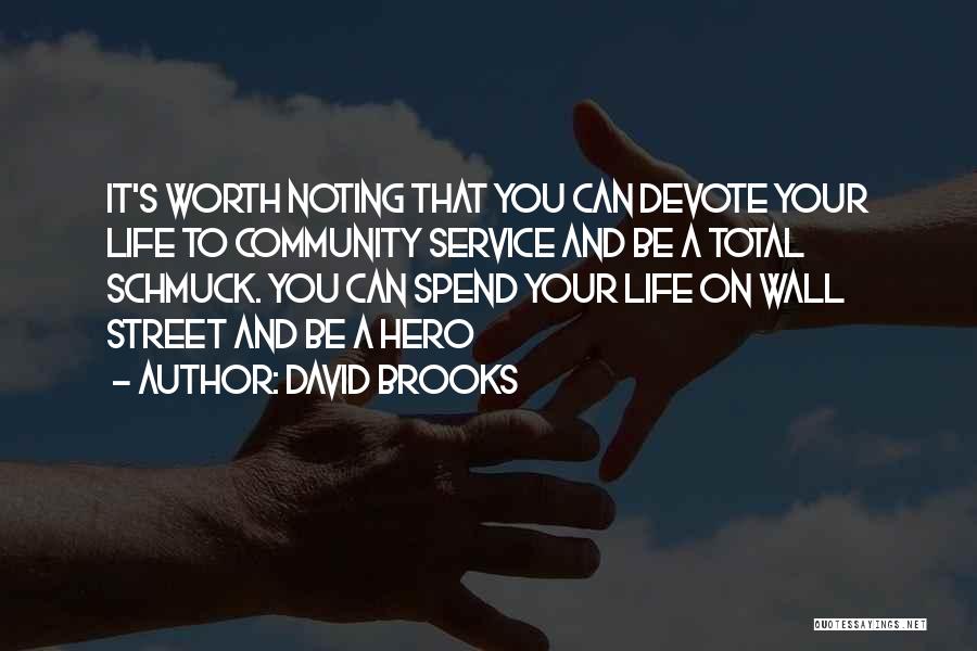 David Brooks Quotes: It's Worth Noting That You Can Devote Your Life To Community Service And Be A Total Schmuck. You Can Spend