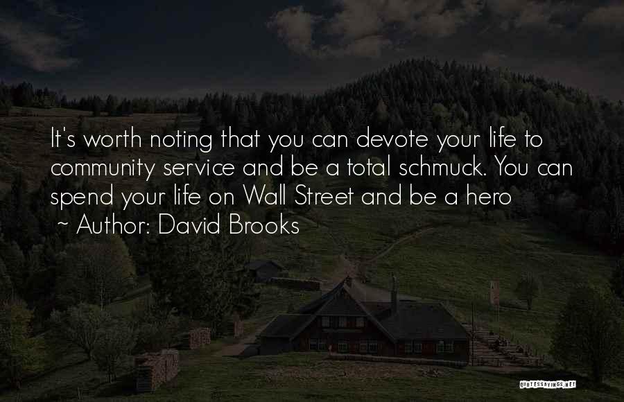 David Brooks Quotes: It's Worth Noting That You Can Devote Your Life To Community Service And Be A Total Schmuck. You Can Spend