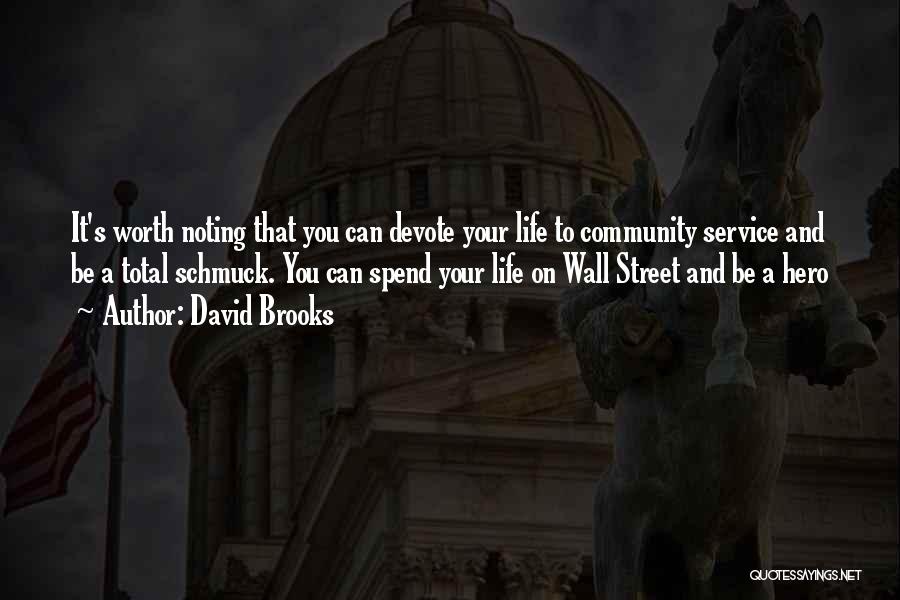 David Brooks Quotes: It's Worth Noting That You Can Devote Your Life To Community Service And Be A Total Schmuck. You Can Spend