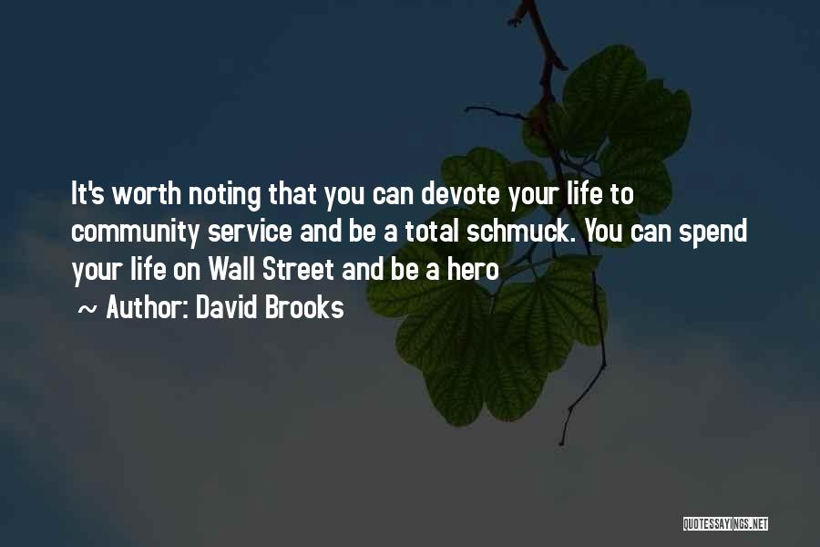 David Brooks Quotes: It's Worth Noting That You Can Devote Your Life To Community Service And Be A Total Schmuck. You Can Spend