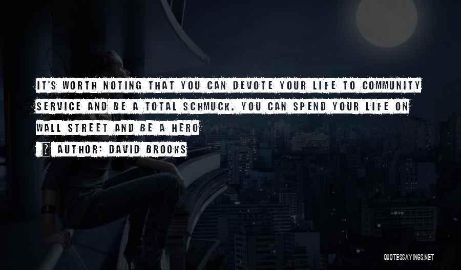 David Brooks Quotes: It's Worth Noting That You Can Devote Your Life To Community Service And Be A Total Schmuck. You Can Spend