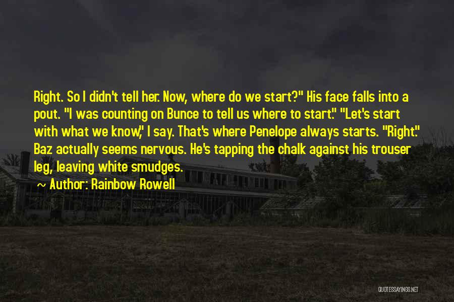 Rainbow Rowell Quotes: Right. So I Didn't Tell Her. Now, Where Do We Start? His Face Falls Into A Pout. I Was Counting