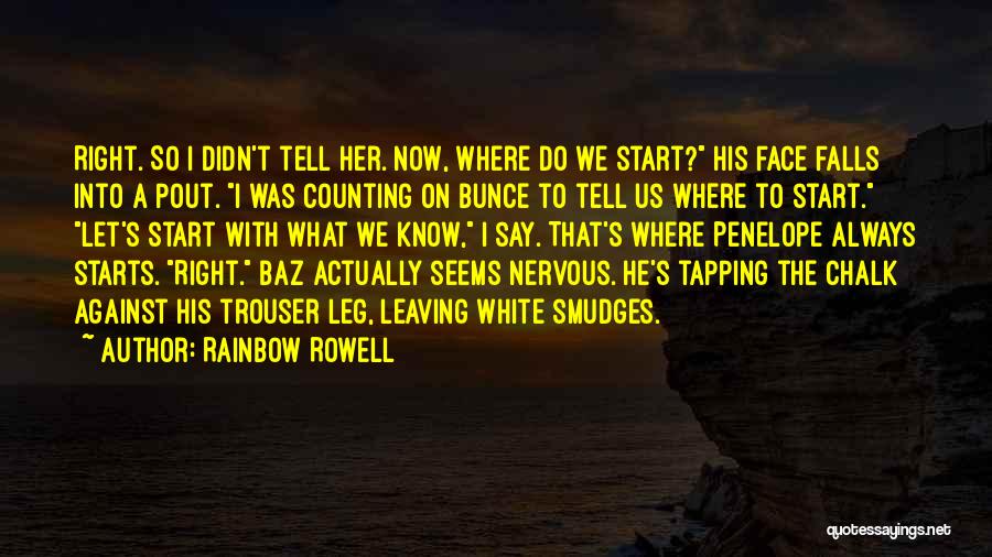 Rainbow Rowell Quotes: Right. So I Didn't Tell Her. Now, Where Do We Start? His Face Falls Into A Pout. I Was Counting