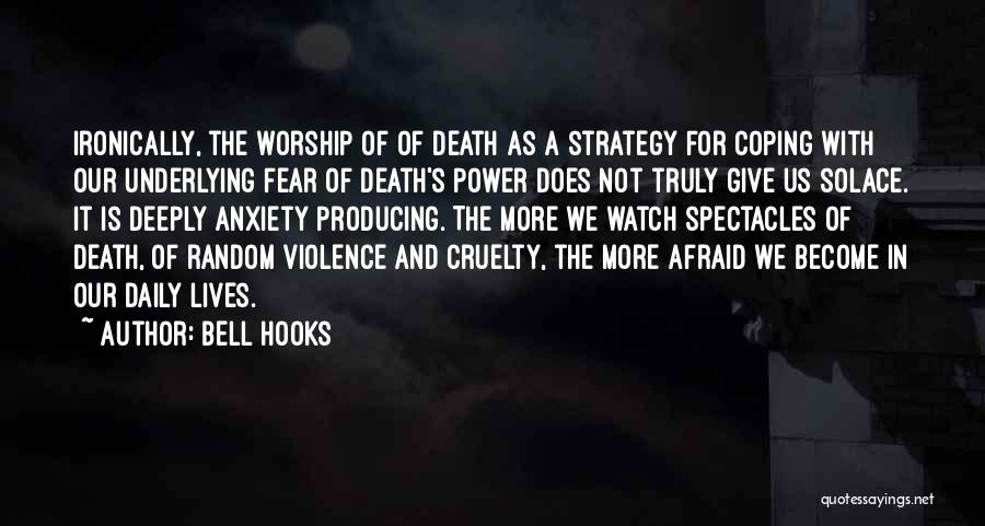 Bell Hooks Quotes: Ironically, The Worship Of Of Death As A Strategy For Coping With Our Underlying Fear Of Death's Power Does Not