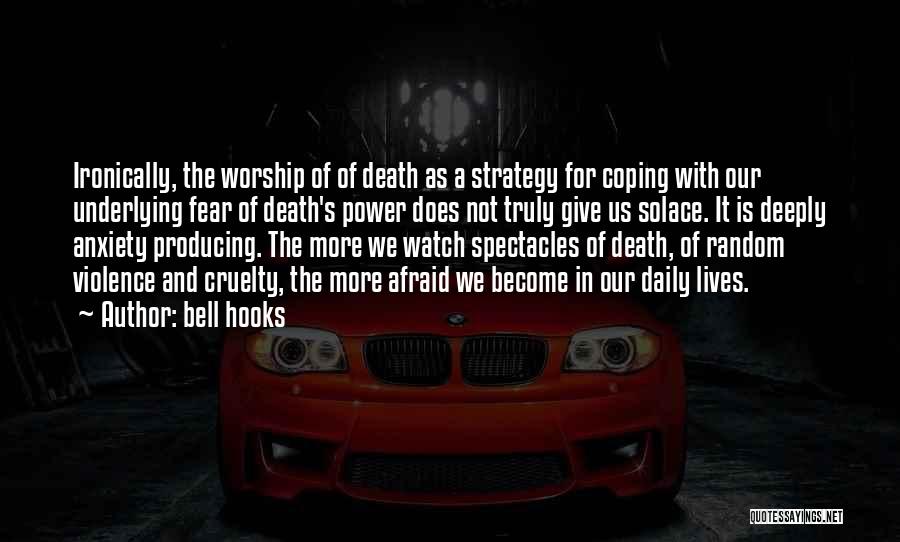 Bell Hooks Quotes: Ironically, The Worship Of Of Death As A Strategy For Coping With Our Underlying Fear Of Death's Power Does Not