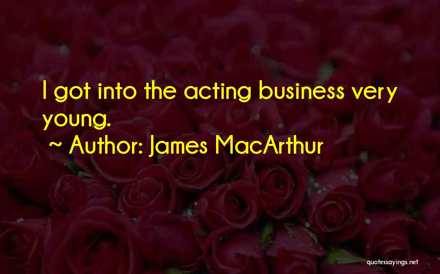 James MacArthur Quotes: I Got Into The Acting Business Very Young.