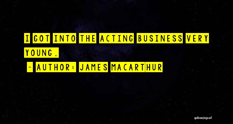 James MacArthur Quotes: I Got Into The Acting Business Very Young.