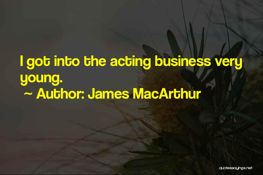 James MacArthur Quotes: I Got Into The Acting Business Very Young.