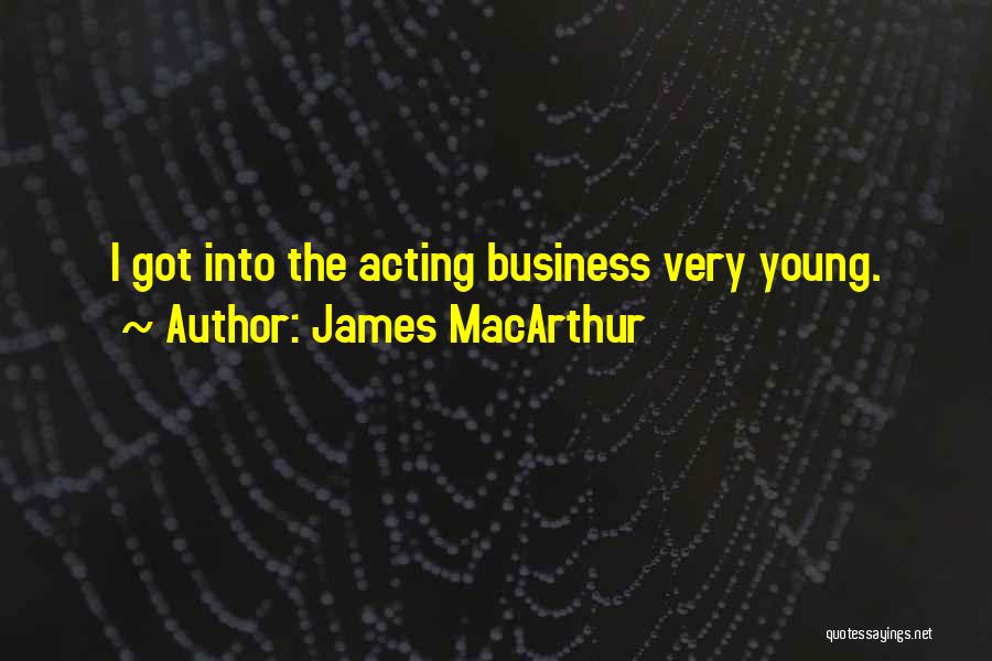 James MacArthur Quotes: I Got Into The Acting Business Very Young.