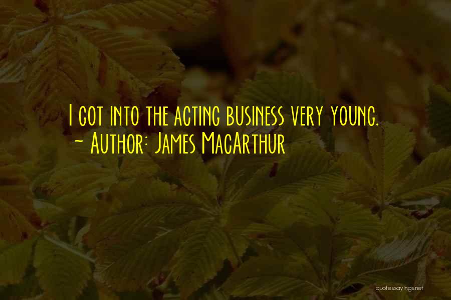 James MacArthur Quotes: I Got Into The Acting Business Very Young.