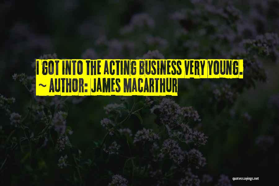 James MacArthur Quotes: I Got Into The Acting Business Very Young.