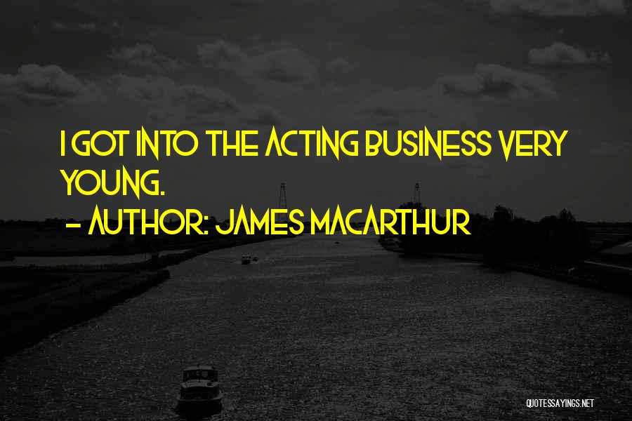 James MacArthur Quotes: I Got Into The Acting Business Very Young.