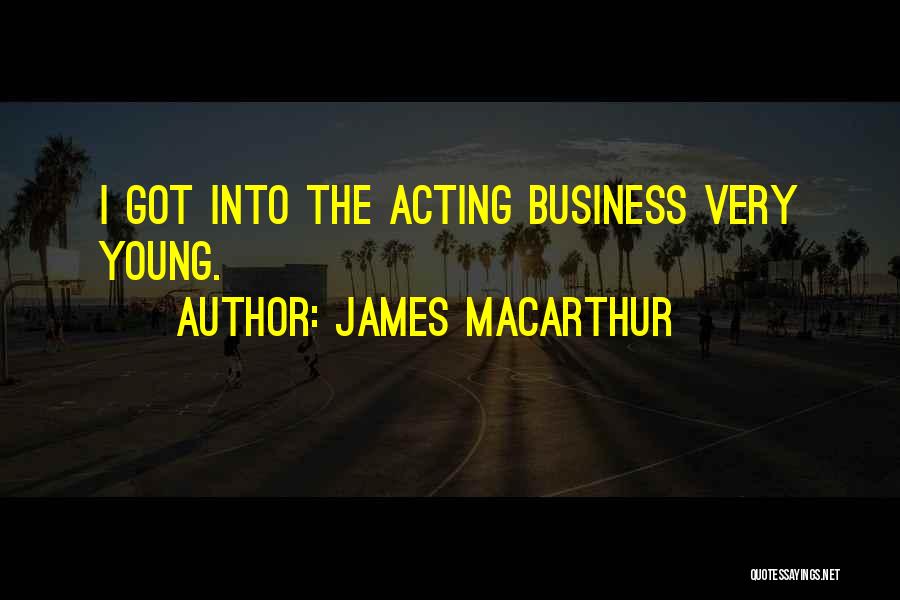 James MacArthur Quotes: I Got Into The Acting Business Very Young.