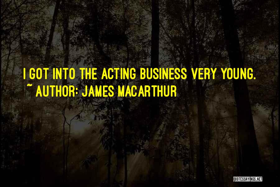 James MacArthur Quotes: I Got Into The Acting Business Very Young.