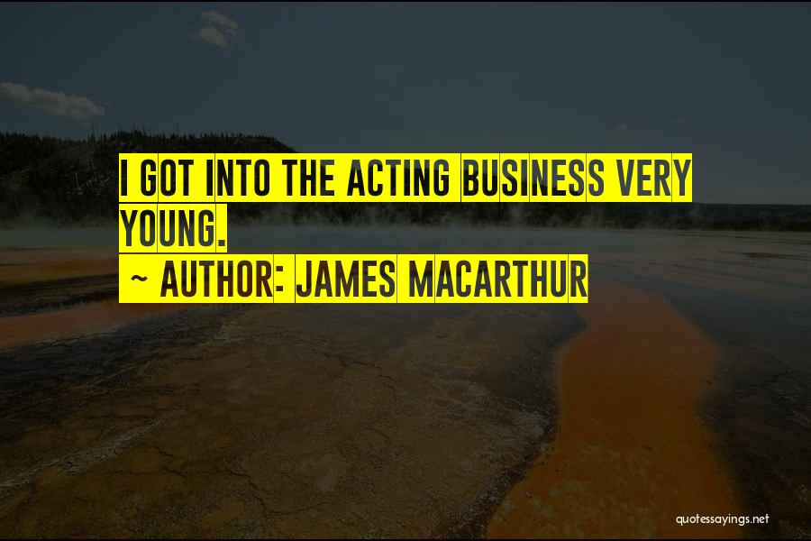 James MacArthur Quotes: I Got Into The Acting Business Very Young.