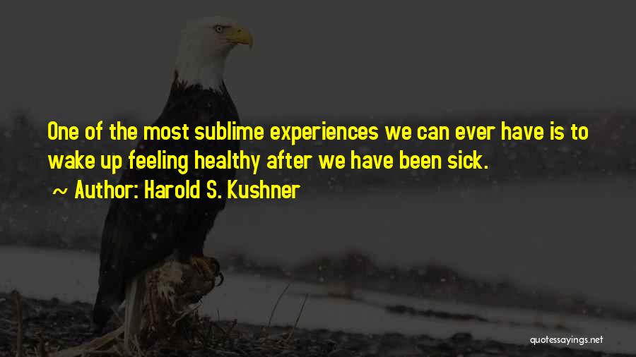 Harold S. Kushner Quotes: One Of The Most Sublime Experiences We Can Ever Have Is To Wake Up Feeling Healthy After We Have Been